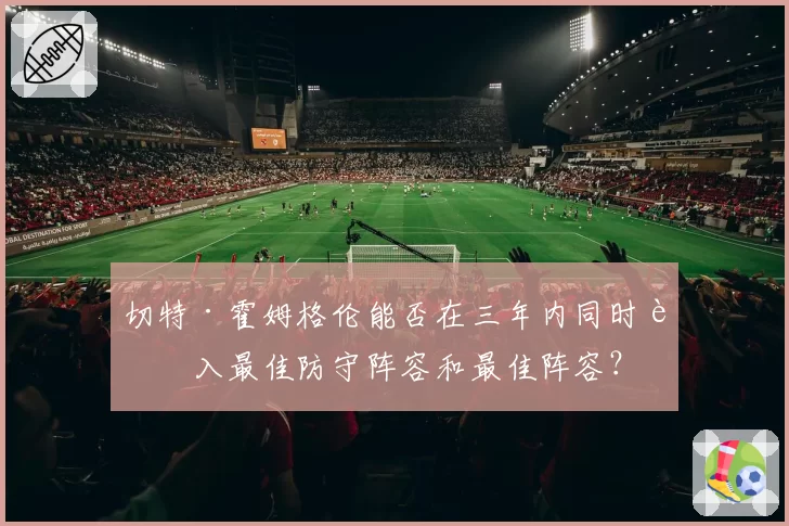 切特·霍姆格伦能否在三年内同时进入最佳防守阵容和最佳阵容？