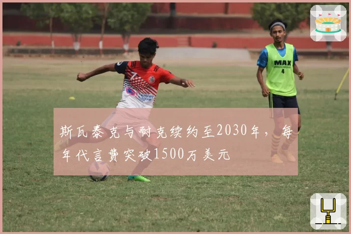斯瓦泰克与耐克续约至2030年，每年代言费突破1500万美元