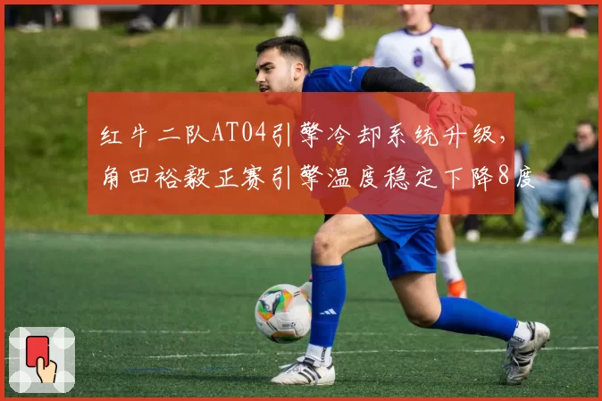 红牛二队AT04引擎冷却系统升级,角田裕毅正赛引擎温度稳定下降8度
